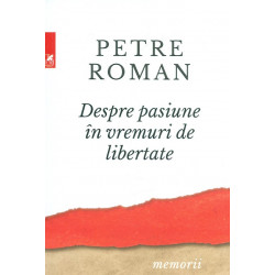 Despre pasiune in vremuri de libertate. Memorii