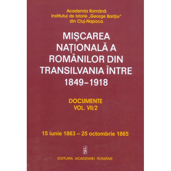 Miscarea nationala a romanilordin Transilvania intre 1849-1918. Documente, vol. VII/2, 15 iunie 1863-25 octombrie 1865