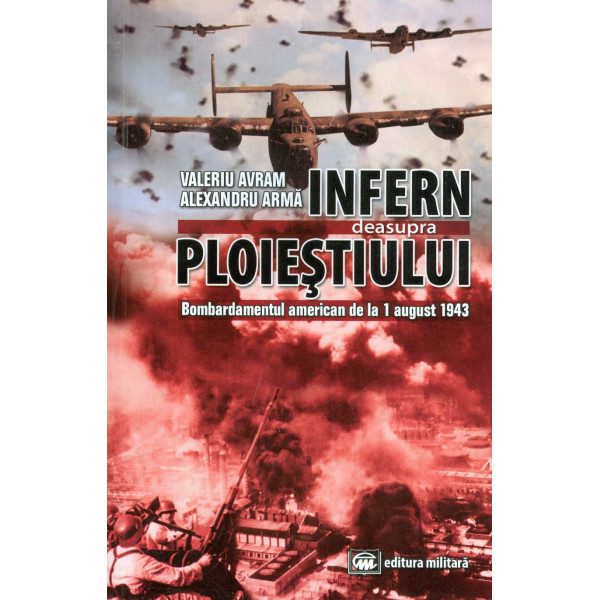 Infern deasupra Ploiestiului. Bombardamentul american de la 1 august 1943