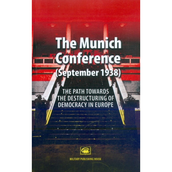 The Munich Conference (September 1938). The Path Towards the Destructuring of Democracy in Europe