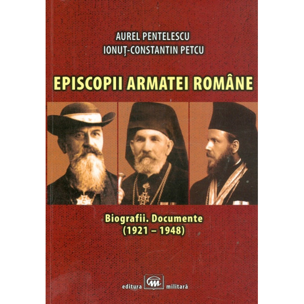 Episcopii armatei romane. Biografii. Documente (1921-1948)