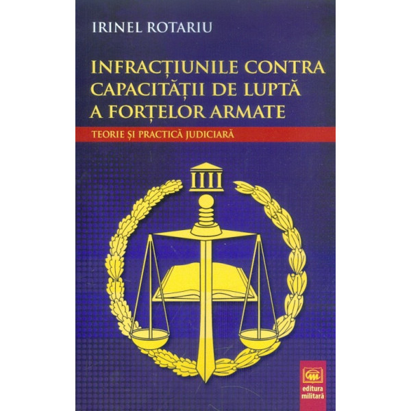 Infractiunile contra capacitatii de lupta a fortelor armate. Teorie si practica judiciara