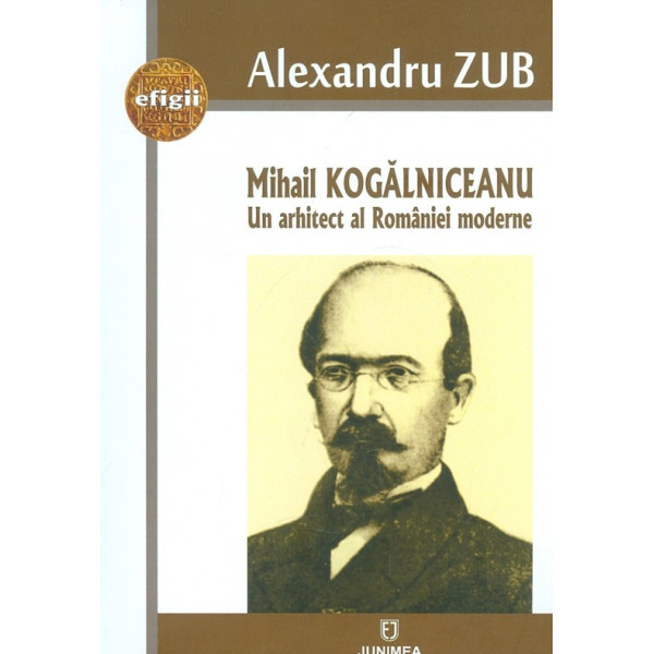 Mihai Kogalniceanu. Un arhitect al Roamniei moderne