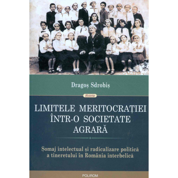 Limitele meritocratiei intr-o societate agrara: somajul intelectual si radicalizarea politica a tineretului in Romania interbeli