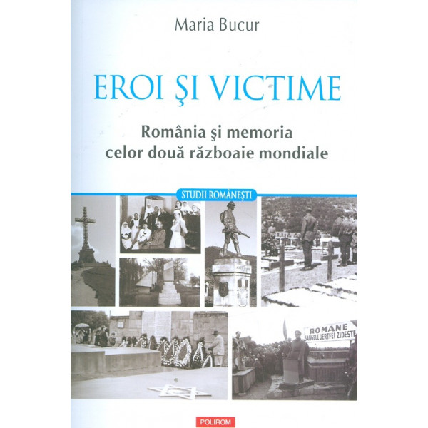 Eroi si victime. Romania si memoria celor doua razboaie mondiale