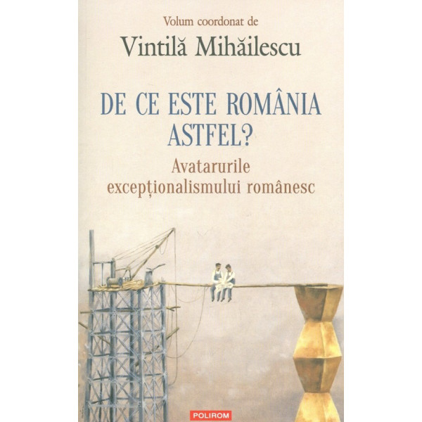 De ce este Romania astfel? Avatarurile exceptionalismului romanesc