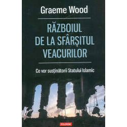 Razboiul de la sfarsitul veacurilor. Ce vor sustinatorii Statului Islamic