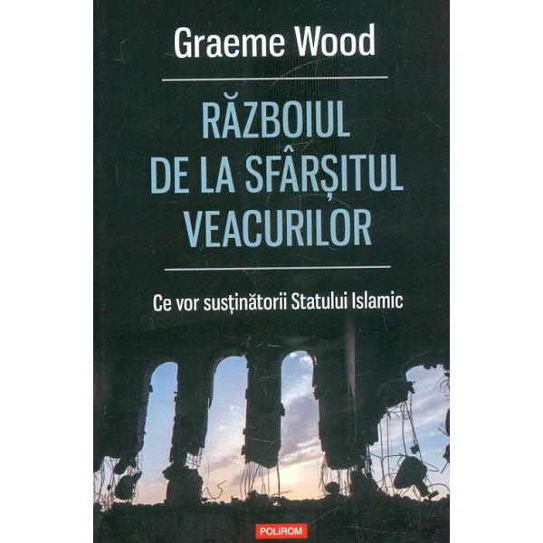 Razboiul de la sfarsitul veacurilor. Ce vor sustinatorii Statului Islamic