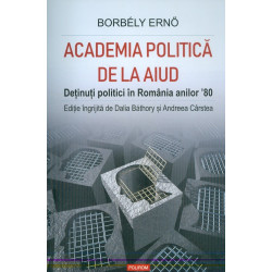 Academia politica de la Aiud. Detinuti politici in Romania anilor 80