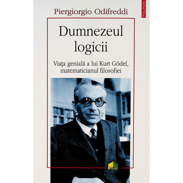 Dumnezeul logicii. Viata geniala a lui Kurt Godel, matematicianul filosofiei