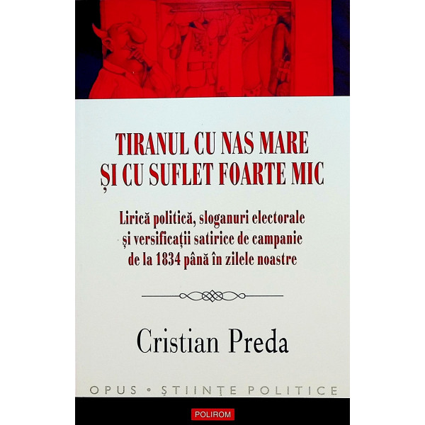 Tiranul cu nas mare si cu suflet foarte mic. Lirica politica, sloganuri electorale si versificatii satirice de campanie de la 18