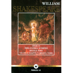 Opere, vol. IV - Imblanzirea scorpiei. Regele Ioan. Vis de-o noapte-n miezul verii