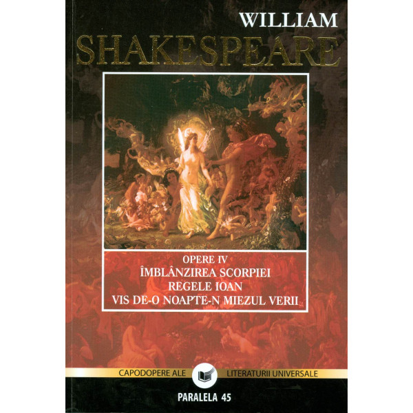 Opere, vol. IV - Imblanzirea scorpiei. Regele Ioan. Vis de-o noapte-n miezul verii