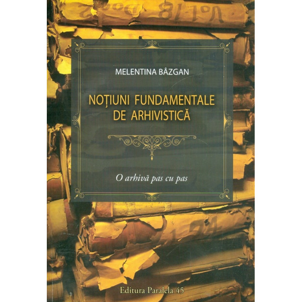 Notiuni fundamentale de arhivistica. O arhiva pas cu pas