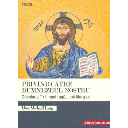 Privind catre Dumnezeul nostru. Orientarea in timpul rugaciunii liturgice