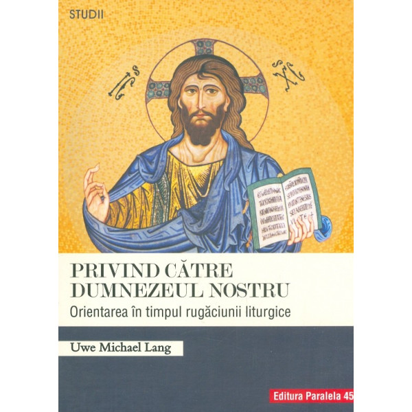 Privind catre Dumnezeul nostru. Orientarea in timpul rugaciunii liturgice