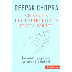 Cele sapte legi spirituale pentru parinti. Indruma-ti copiii pe calea succesului si a implinirii