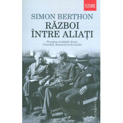 Razboi intre aliati: povestea rivalitatii dintre Churchill, Roosevelt si De Gaulle