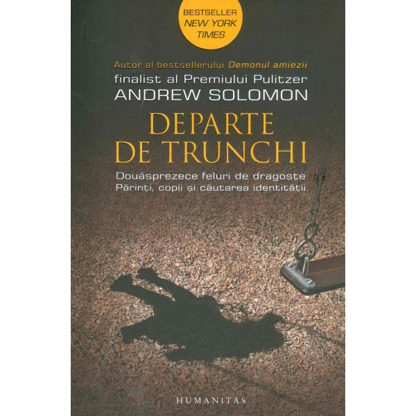 Departe de trunchi. Douasprezece feluri de dragoste: parinti, copii si cautarea identitatii