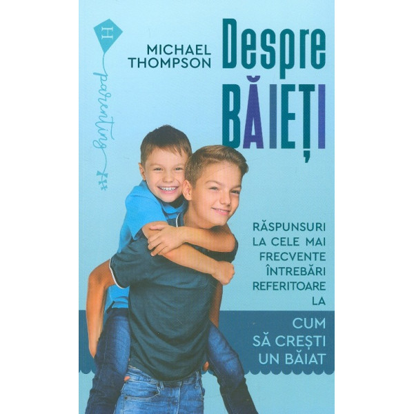 Despre baieti. Raspunsuri la cele mai frecvente intrebari referitoare la cum sa cresti un baiat