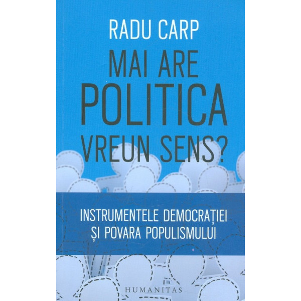 Mai are politica vreun sens? Instrumentele democratiei si povara populismului