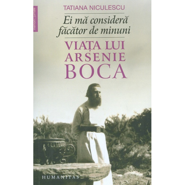 Ei ma considerau facator de minuni. Viata lui Arsenie Boca