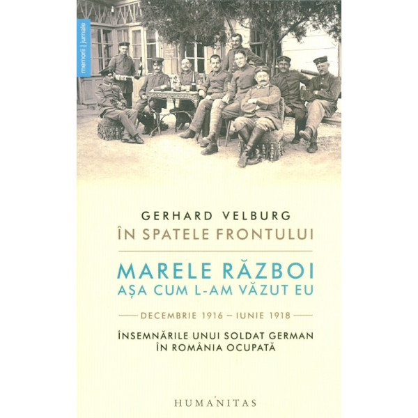 In spatele frontului. Marele Razboi asa cum l-am vazut eu - Decembrie 1916-Iunie 1918. Insemnarile unui soldat german in Romania