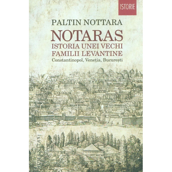 Notaras Istoria unei vechi familii levantine. Constantinopol, Venetia, Bucuresti
