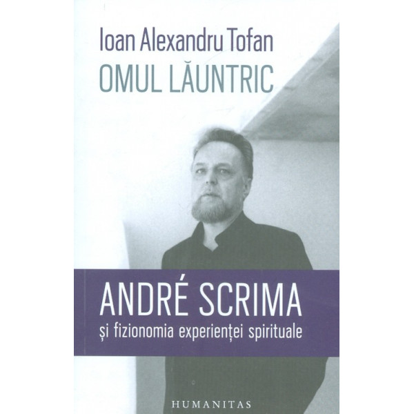Omul launtric. Andre Scrima si fizionomia experientei spirituale