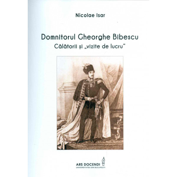 Domnitorul Gheorghe Bibescu. Calatorii si vizite de lucru