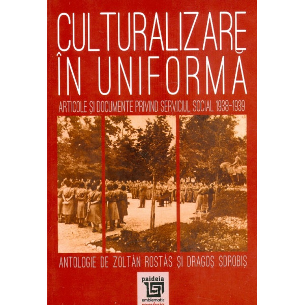 Culturalizare in uniforma. Articole si documente privind serviciul social 1938-1939