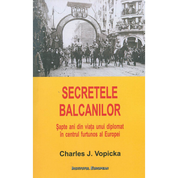 Secretele Balcanilor: sapte ani din viata unui diplomat in centrul furtunos al Europei