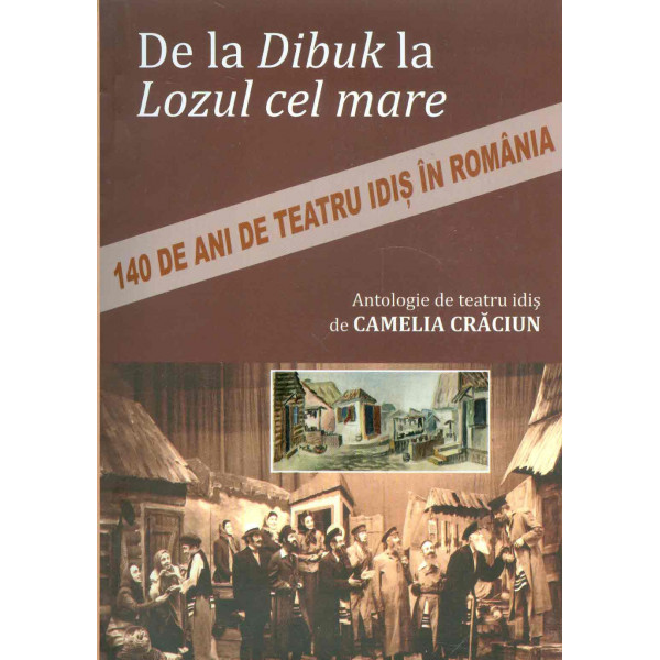 De la Dibuk la Lozul cel mare. 140 de ani de teatru idis in Romani