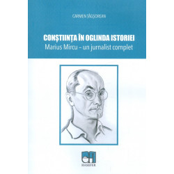 Constiinta in oglinda istoriei. Marius Mircu - Un jurnalist complet