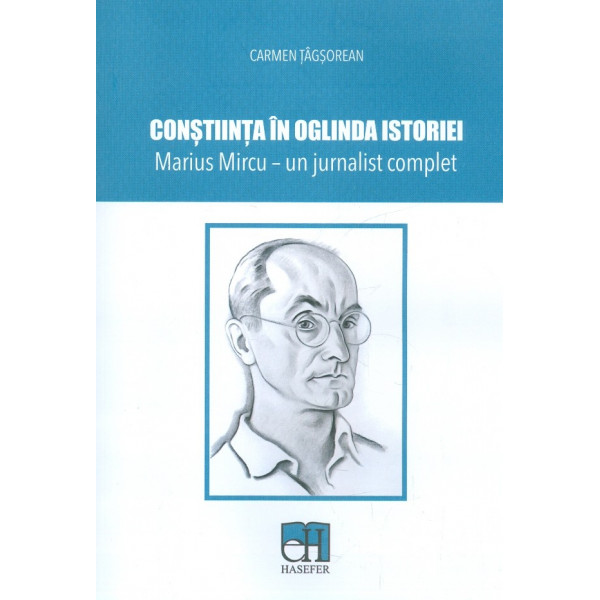 Constiinta in oglinda istoriei. Marius Mircu - Un jurnalist complet
