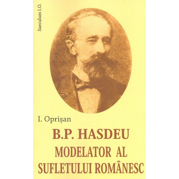 B.P. Hasdeu - Modelator al sufletului romanesc