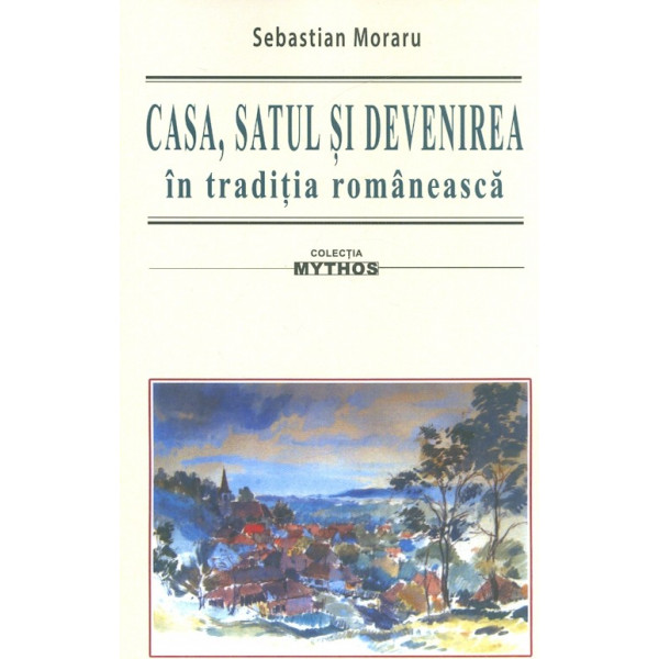 Casa, satul si devenirea in traditia romaneasca