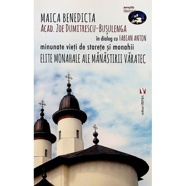 Minunate vieti de starete si monahii. Elite monahale ale manastirii Varatec (Maica Benedicta, Academician Zoe Dumitrescu-Busulen