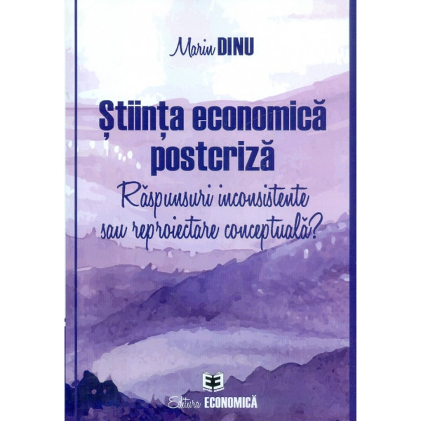 Stiinta economica postcriza. Raspunsuri inconsistente sau reproiectare conceptuala?