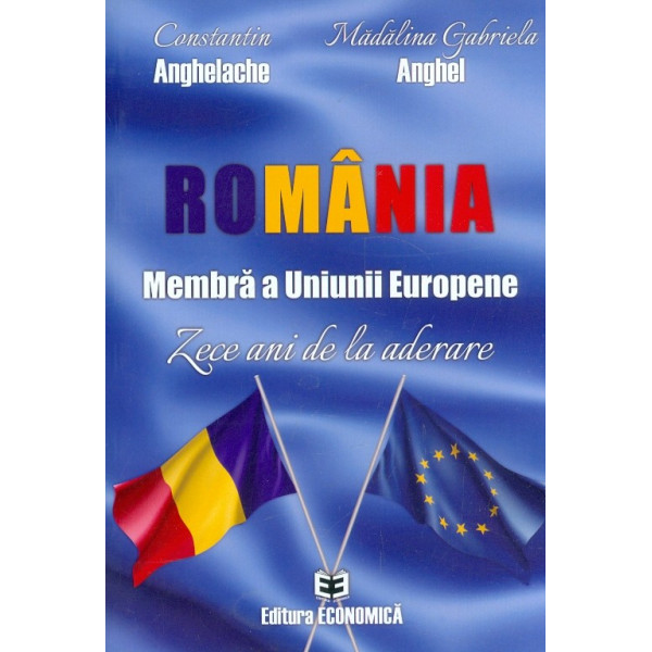 Romania - Membra a Uniunii Europene. Zece ani de la aderare. Editie bilingva