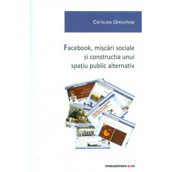 Facebook, miscari sociale si constructia unui spatiu public alternativ