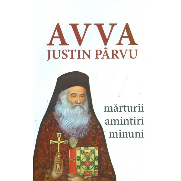 Avva Justin Parvu - Marturii, amintiri, minuni