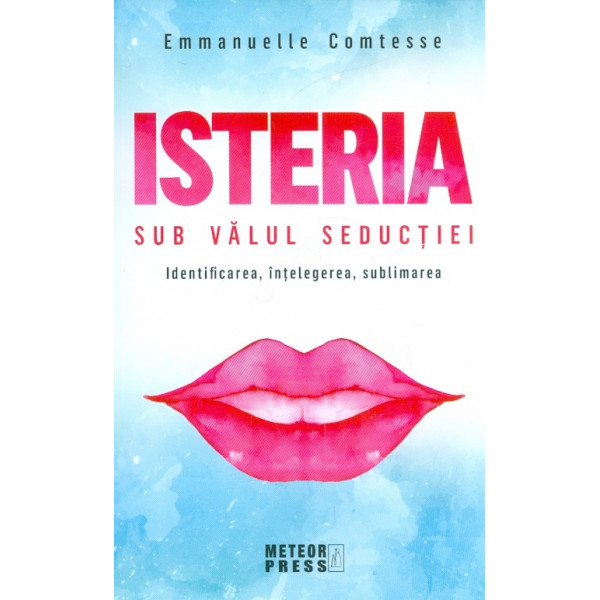 Isteria sub valul seductiei. Identificarea, intelegerea, sublimarea