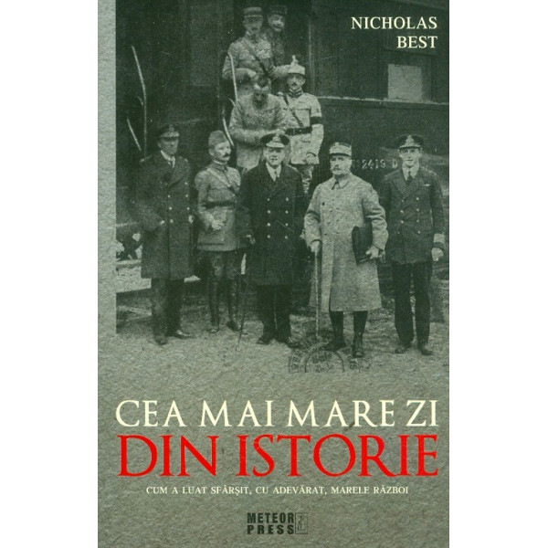 Cea mai mare zi din istorie. Cum a luat sfarsit, cu adevarat, Marele Razboi