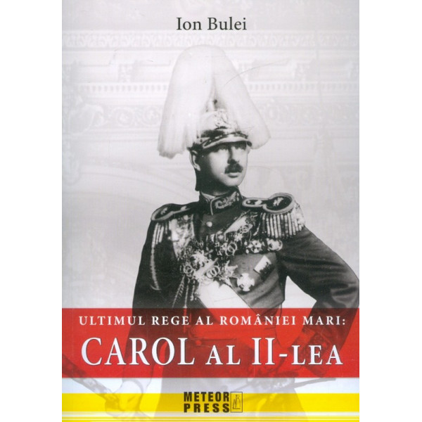 Carol al II-lea. Ultimul rege al Romaniei Mari