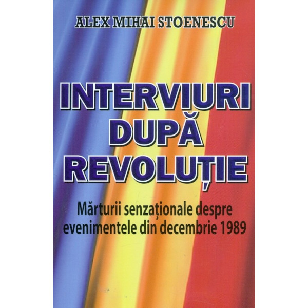 Interviuri dupa revolutie. Marturii senzationale despre evenimentele din decembrie 1989