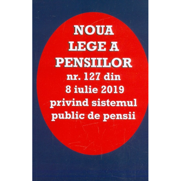 Noua lege a pensiilor nr. 127 din 8 iulie 2019 privind sistemul public de pensii