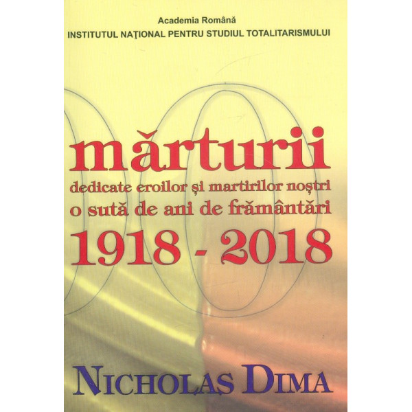 Marturii dedicate eroilor ai martirilor nostri. O suta de ani de framantari, 1918-2018