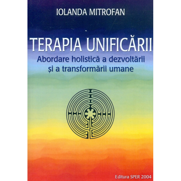 Terapia unificarii. Abordare holistica a dezvoltarii si a transformarii umane