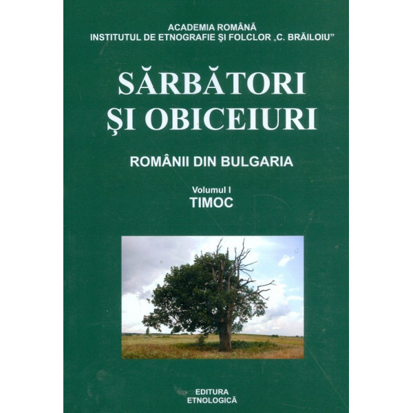 Sarbatori si obiceiuri. Romanii din Bulgaria, vol. I - Timoc